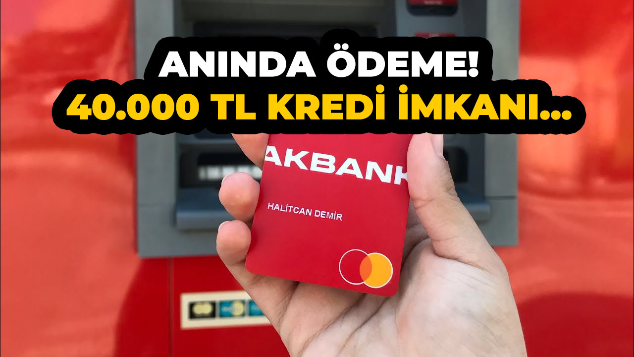 Akbank 40 bin TL'lik Krediyi Anında Veriyor! 36 Ay Vade ile Ertelemeli Nakit Kredi Hesabınızda!
