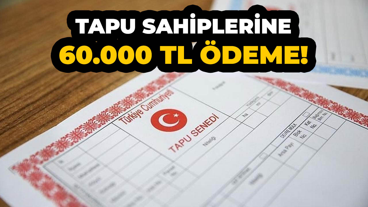 Tapusu olan vatandaşlara 60.000 TL nakit ödeme gerçekleştirilecek