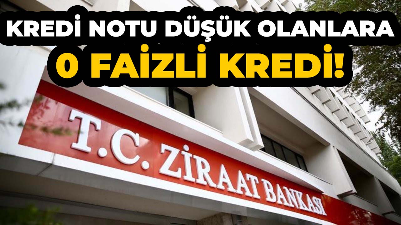 Ziraat Bankası'ndan kredi notu düşük olanlara 0 faizli kredi fırsatı!