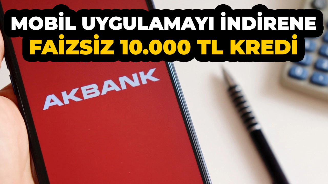 Faizsiz kredi arayanlara Akbank'tan müjde! Başvuran herkese 10.000 TL ödeniyor