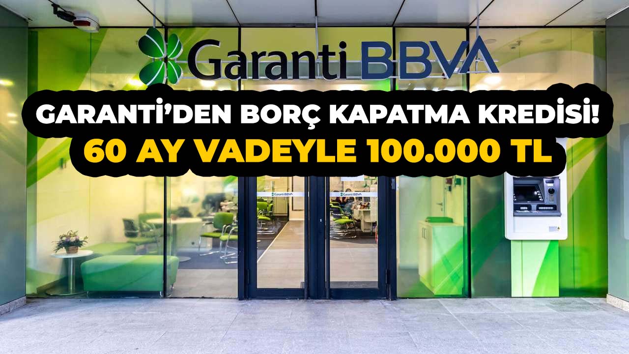 Garanti'den borç kapatma kredisi! 60 ay vadeli 100.000 TL imkanı