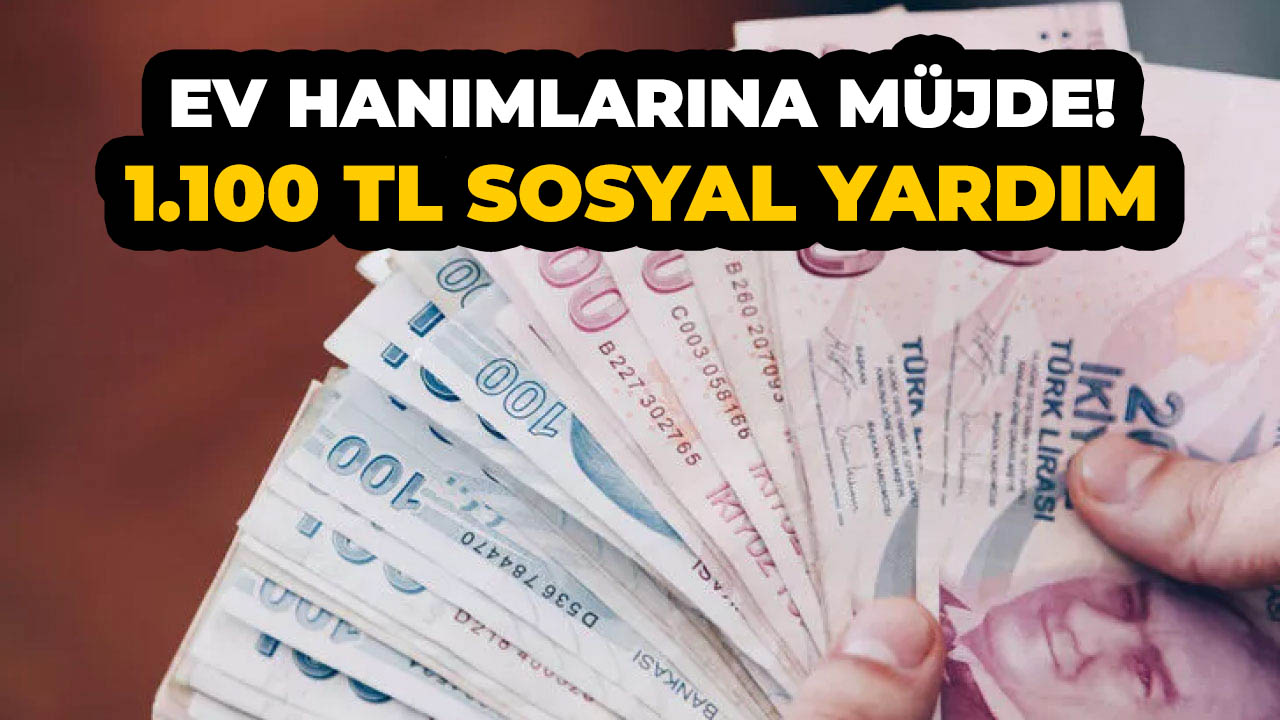 Ev hanımlarına sosyal yardım müjdesi! 1.100 TL ödeniyor