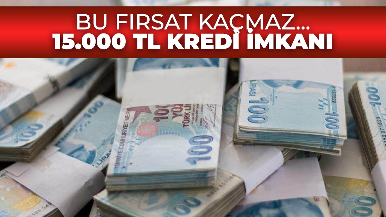 Kamu bankalarından 15.000 TL kredi imkanı! Bu fırsat kaçmaz