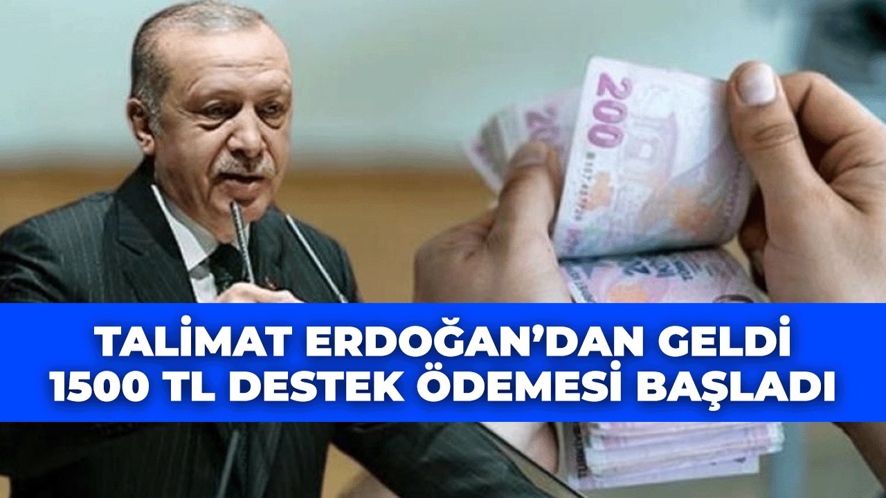 Talimatı Cumhurbaşkanı Erdoğan Verdi! 1500 TL Destek Ödemesi Yapılacak..